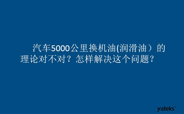 一、油是油，汽車5000公里換潤滑油的理論對不對？怎樣解決這個問題？