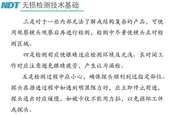 三、對(duì)于內(nèi)部無(wú)法了解結(jié)構(gòu)復(fù)雜產(chǎn)品，可使用觀察鏡頭觀察后再檢測(cè)；四、檢測(cè)過(guò)程中應(yīng)小心，確保探頭順利到達(dá)指定部位