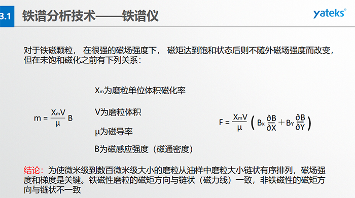 鐵譜儀中顆粒的沉積過程：含有磨粒的油樣流經(jīng)磁場時，磨粒受到重力、 液體浮力、 磁場力和顆粒 下落過程中所受油液粘滯阻力的聯(lián)合作用。  重力和浮力的合力同磁場力相比是很小的，可以忽略不計，在磨粒的沉積過程中，磁場力和粘滯阻力起著決定性的作用。
